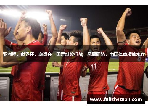 亚洲杯，世界杯，奥运会，国足继续征战，风雨同路，中国体育精神永存