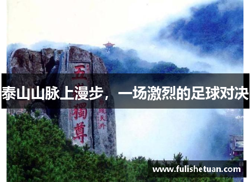 泰山山脉上漫步，一场激烈的足球对决
